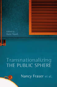 бесплатно читать книгу Transnationalizing the Public Sphere автора Fraser Nancy