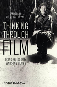 бесплатно читать книгу Thinking Through Film. Doing Philosophy, Watching Movies автора Levine Michael