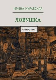 бесплатно читать книгу Ловушка. Фантастика автора Ирина Муравская