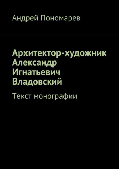 Архитектор-художник Александр Игнатьевич Владовский. Текст монографии