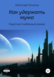 бесплатно читать книгу Как удержать мужа автора Татьяна Котегова