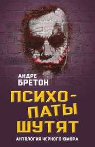бесплатно читать книгу Психопаты шутят. Антология черного юмора автора Андре Бретон