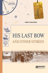 бесплатно читать книгу His last bow and other stories. Его последний поклон и другие рассказы автора Артур Конан Дойл