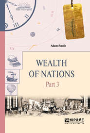 бесплатно читать книгу Wealth of nations in 3 p. Part 3. Богатство народов в 3 ч. Часть 3 автора Адам Смит