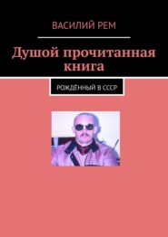 бесплатно читать книгу Душой прочитанная книга. Рождённый в СССР автора Василий Рем