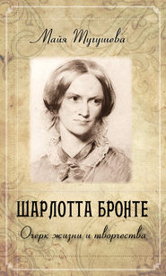 бесплатно читать книгу Шарлотта Бронте. Очерк жизни и творчества автора Майя Тугушева