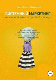 бесплатно читать книгу Системный маркетинг на примере производителей одежды автора Ирина Пищук (Бородавко)