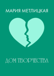 бесплатно читать книгу Дом творчества автора Мария Метлицкая