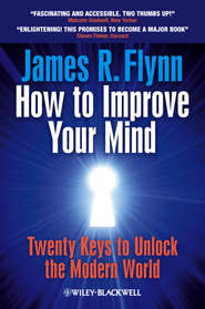 бесплатно читать книгу How To Improve Your Mind. 20 Keys to Unlock the Modern World автора James Flynn