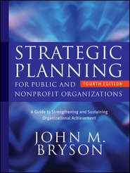 бесплатно читать книгу Strategic Planning for Public and Nonprofit Organizations. A Guide to Strengthening and Sustaining Organizational Achievement автора John Bryson