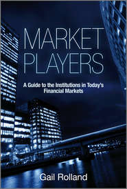 бесплатно читать книгу Market Players. A Guide to the Institutions in Today's Financial Markets автора Gail Rolland
