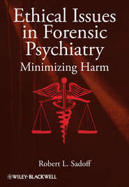 бесплатно читать книгу Ethical Issues in Forensic Psychiatry. Minimizing Harm автора Robert Sadoff