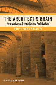 бесплатно читать книгу The Architect's Brain. Neuroscience, Creativity, and Architecture автора Harry Mallgrave