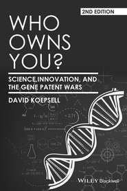 бесплатно читать книгу Who Owns You?. Science, Innovation, and the Gene Patent Wars автора David Koepsell