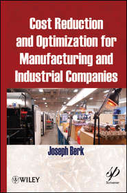 бесплатно читать книгу Cost Reduction and Optimization for Manufacturing and Industrial Companies автора Joseph Berk