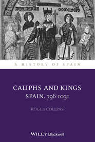 бесплатно читать книгу Caliphs and Kings. Spain, 796-1031 автора Roger Collins