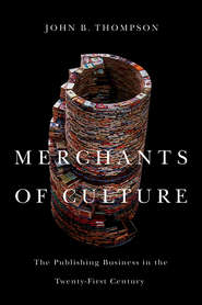 бесплатно читать книгу Merchants of Culture. The Publishing Business in the Twenty-First Century автора John Thompson