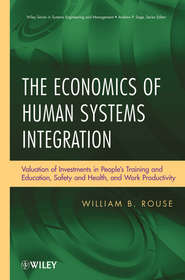 бесплатно читать книгу The Economics of Human Systems Integration. Valuation of Investments in People's Training and Education, Safety and Health, and Work Productivity автора William Rouse