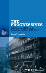 бесплатно читать книгу The Progressives. Activism and Reform in American Society, 1893 - 1917 автора Karen Pastorello