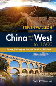 бесплатно читать книгу China and the West to 1600. Empire, Philosophy, and the Paradox of Culture автора Steven Wallech