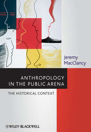 бесплатно читать книгу Anthropology in the Public Arena. Historical and Contemporary Contexts автора Jeremy MacClancy