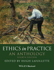 бесплатно читать книгу Ethics in Practice. An Anthology автора Hugh LaFollette