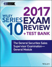 бесплатно читать книгу Wiley FINRA Series 10 Exam Review 2017. The General Securities Sales Supervisor Examination -- General Module автора Wiley 