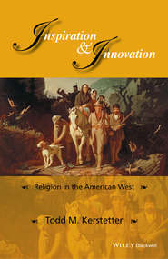 бесплатно читать книгу Inspiration and Innovation. Religion in the American West автора Todd Kerstetter