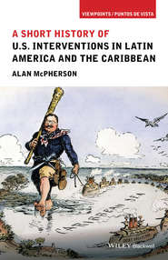 бесплатно читать книгу A Short History of U.S. Interventions in Latin America and the Caribbean автора Alan McPherson