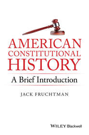 бесплатно читать книгу American Constitutional History: A Brief Introduction автора Jack Fruchtman