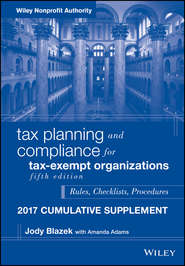 бесплатно читать книгу Tax Planning and Compliance for Tax-Exempt Organizations, 2017 Cumulative Supplement автора Jody Blazek