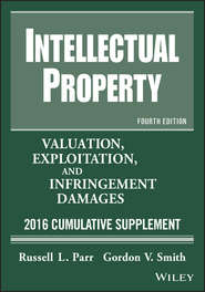бесплатно читать книгу Intellectual Property. Valuation, Exploitation, and Infringement Damages, 2016 Cumulative Supplement автора Russell Parr
