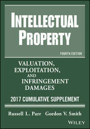 бесплатно читать книгу Intellectual Property. Valuation, Exploitation, and Infringement Damages, 2017 Cumulative Supplement автора Russell Parr