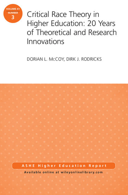 Critical Race Theory in Higher Education: 20 Years of Theoretical and Research Innovations. ASHE Higher Education Report, Volume 41, Number 3