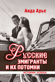 бесплатно читать книгу Русские эмигранты и их потомки. Истории успеха автора Аида Арье