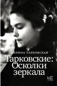 бесплатно читать книгу Тарковские. Осколки зеркала автора Марина Тарковская