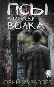 бесплатно читать книгу Псы в городе волка автора Юрий Журавлев