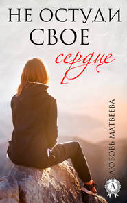бесплатно читать книгу Не остуди своё сердце автора Любовь Матвеева