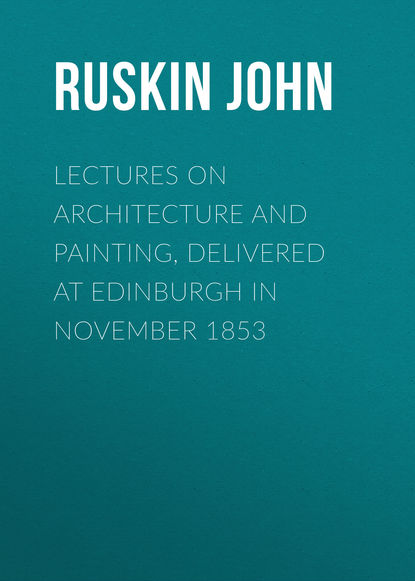 Lectures on Architecture and Painting, Delivered at Edinburgh in November 1853