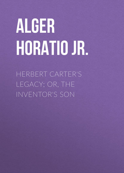 Herbert Carter&apos;s Legacy; Or, the Inventor&apos;s Son