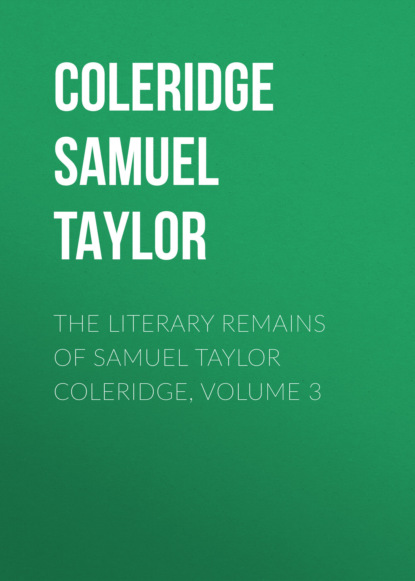 The Literary Remains of Samuel Taylor Coleridge, Volume 3