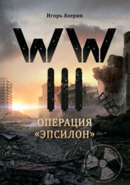 бесплатно читать книгу WW III. Операция «Эпсилон» автора Игорь Азерин