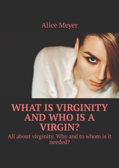 What is virginity and who is a virgin? All about virginity. Why and to whom is it needed?
