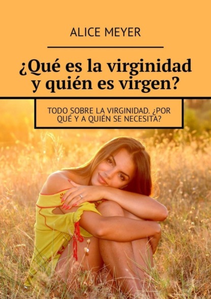 ¿Qué es la virginidad y quién es virgen? Todo sobre la virginidad. ¿Por qué y a quién se necesita?