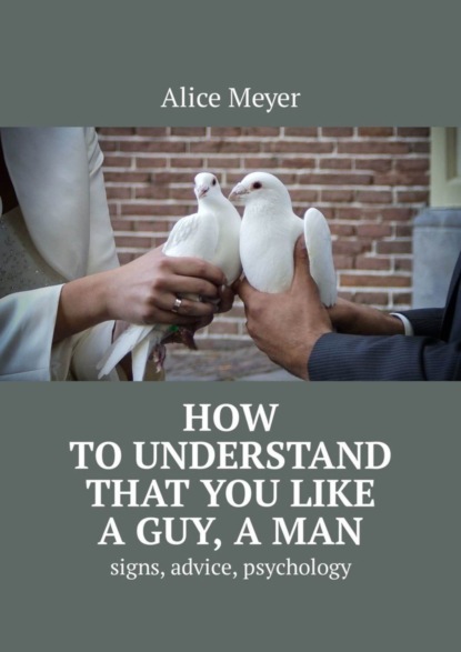 How to understand that you like a guy, a man. Signs, advice, psychology