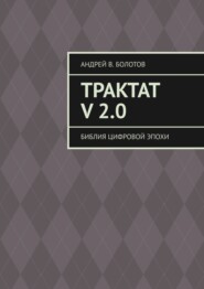 бесплатно читать книгу Трактат V 2.0. Библия цифровой эпохи автора Андрей Болотов