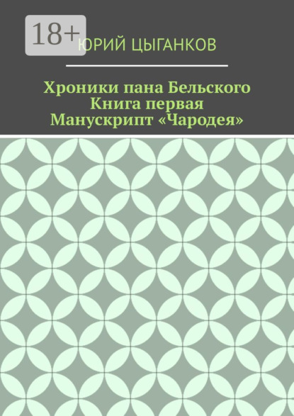 Хроники пана Бельского. Книга первая. Манускрипт «Чародея». Написанный якобы собственноручно Всеславом Брячиславичем, Великим князем Полоцким, по крайней мере, как утверждает ряд официальных лиц из научных кругов