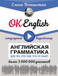 бесплатно читать книгу OK English! Английская грамматика для тех, кто уже что-то знает автора Елена Вогнистая