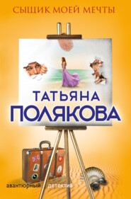 бесплатно читать книгу Сыщик моей мечты автора Татьяна Полякова
