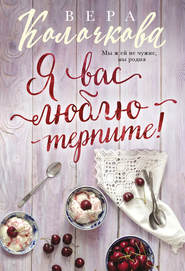 бесплатно читать книгу Я вас люблю – терпите! автора Вера Колочкова